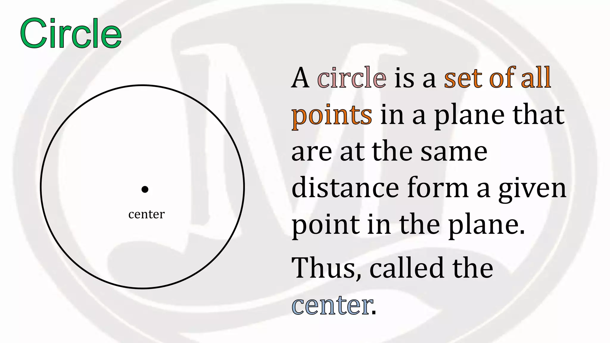 A is a
in a plane that
are at the same
distance form a given
point in the plane.
Thus, called the
.
center
 