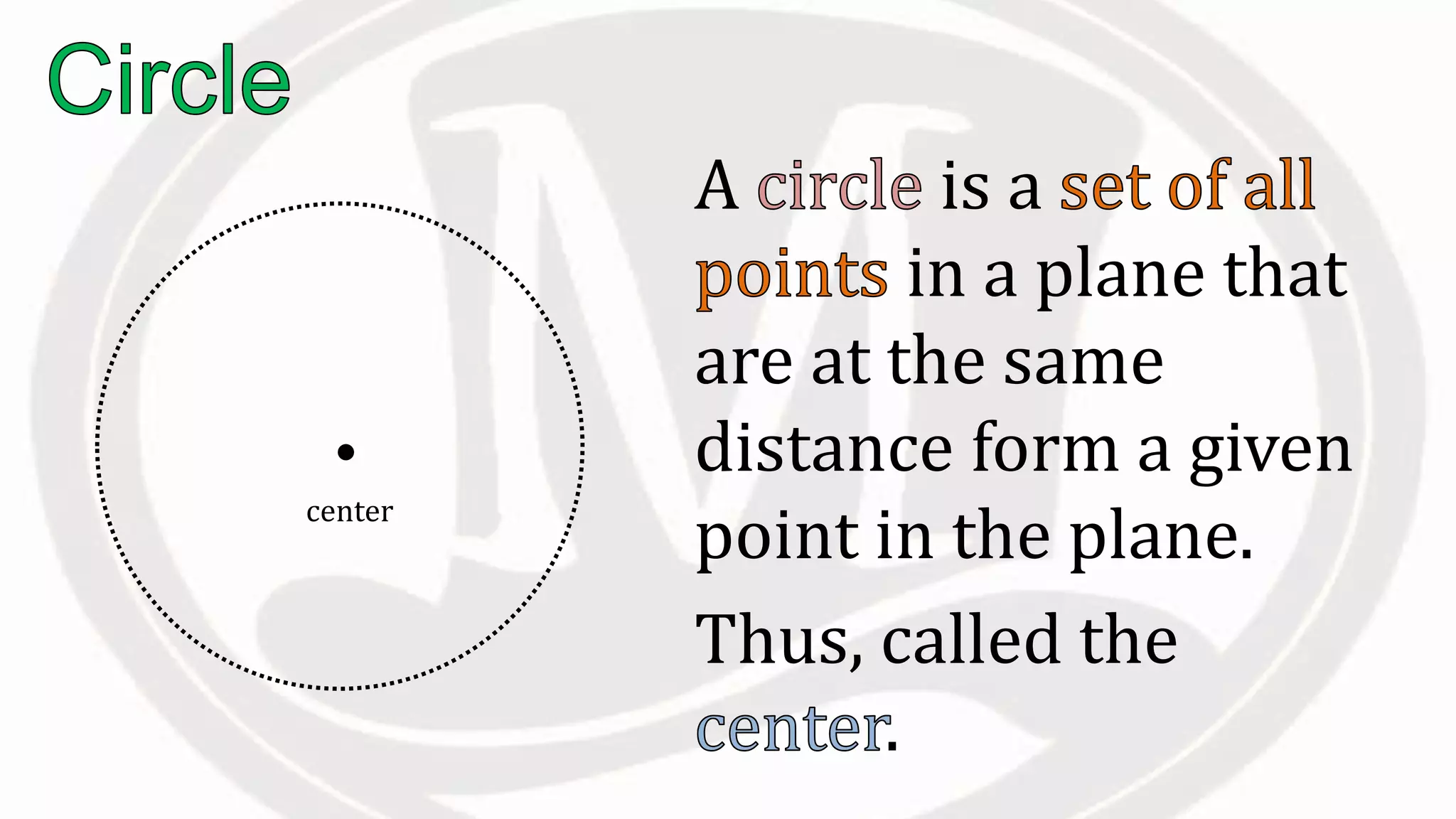 A is a
in a plane that
are at the same
distance form a given
point in the plane.
Thus, called the
.
center
 