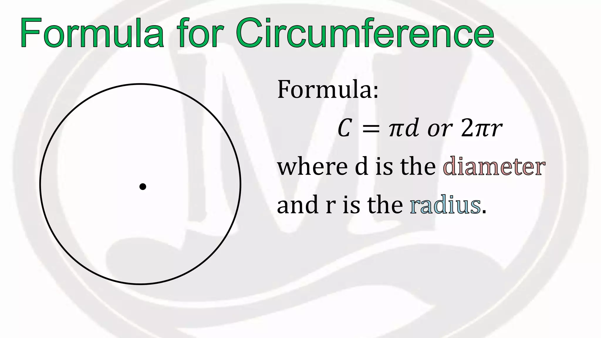 Formula:
𝐶 = 𝜋𝑑 𝑜𝑟 2𝜋𝑟
where d is the
and r is the .
 