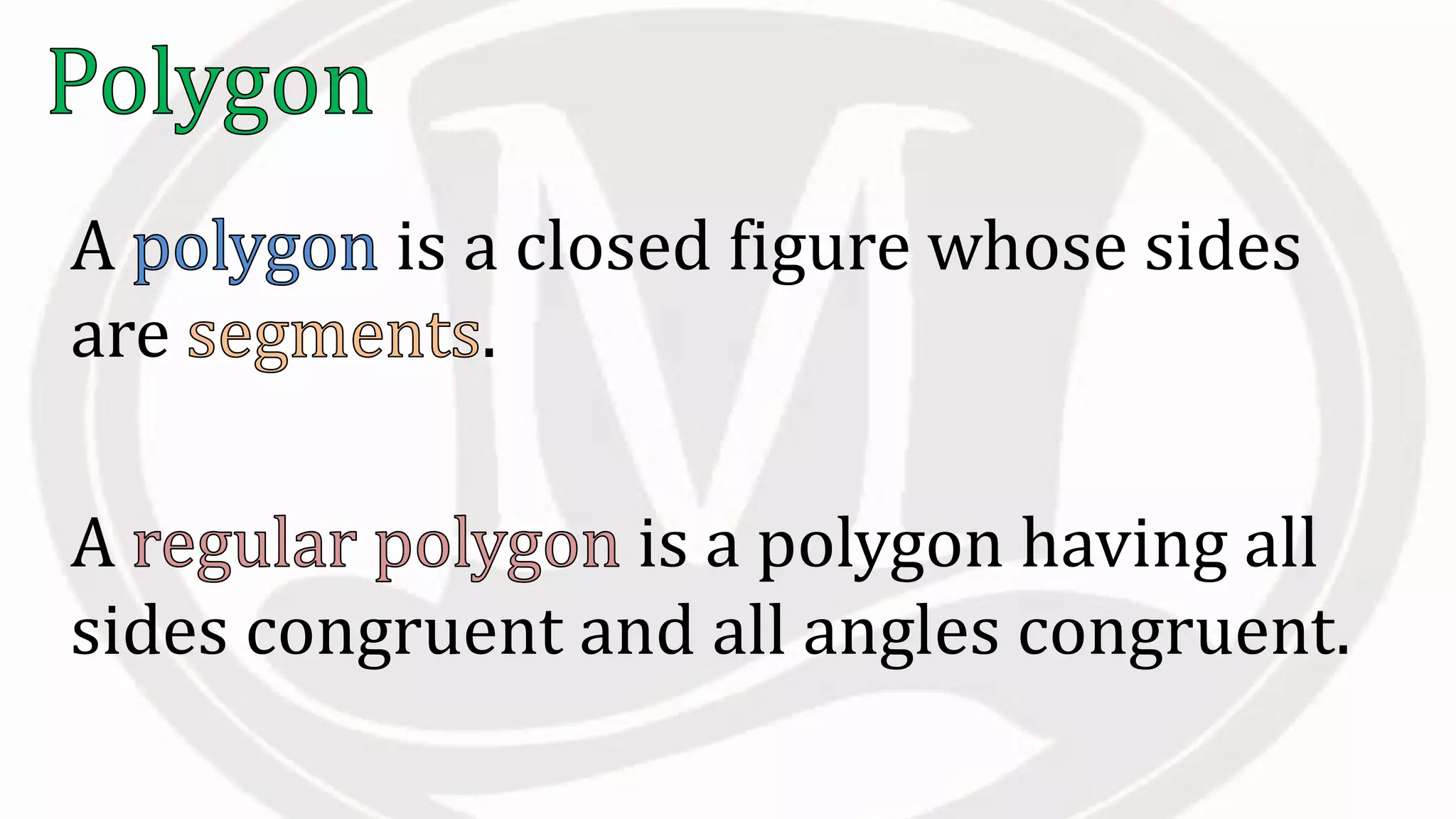 A is a closed figure whose sides
are .
A is a polygon having all
sides congruent and all angles congruent.
 
