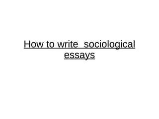 How to write sociological
essays
 