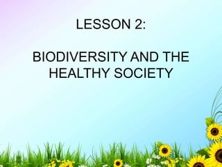 LESSON 2:
BIODIVERSITY AND THE
HEALTHY SOCIETY
 