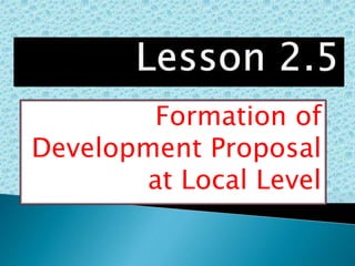Formation of
Development Proposal
at Local Level
 