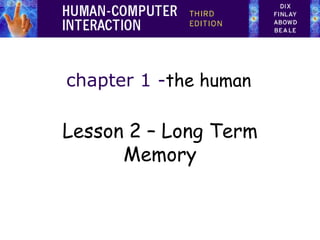 chapter 1 -the human
Lesson 2 – Long Term
Memory
 