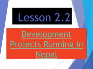 Lesson 2.2
Development
Projects Running in
Nepal
 