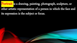 Portrait is a drawing, painting, photograph, sculpture, or
other artistic representation of a person in which the face and...