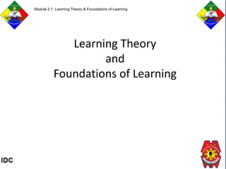 Learning Theory
and
Foundations of Learning
Module 2.1: Learning Theory & Foundations of Learning
 