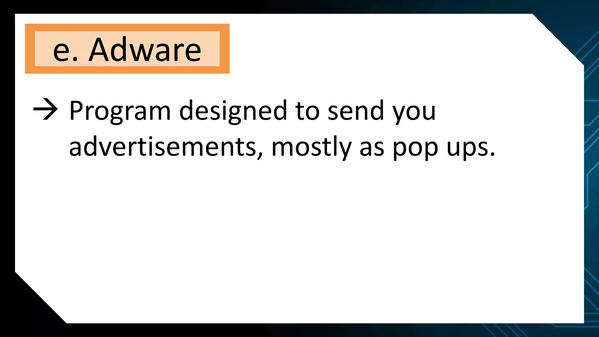 e. Adware
 Program designed to send you
advertisements, mostly as pop ups.
 