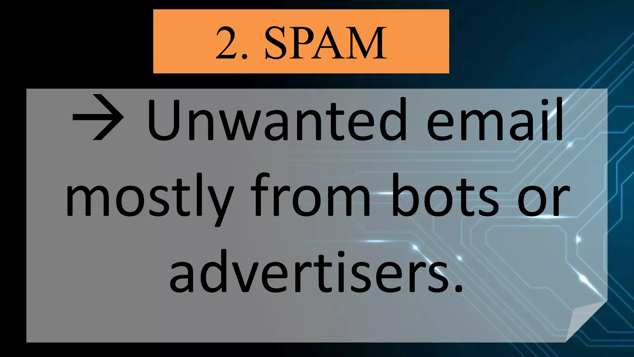 2. SPAM
 Unwanted email
mostly from bots or
advertisers.
 