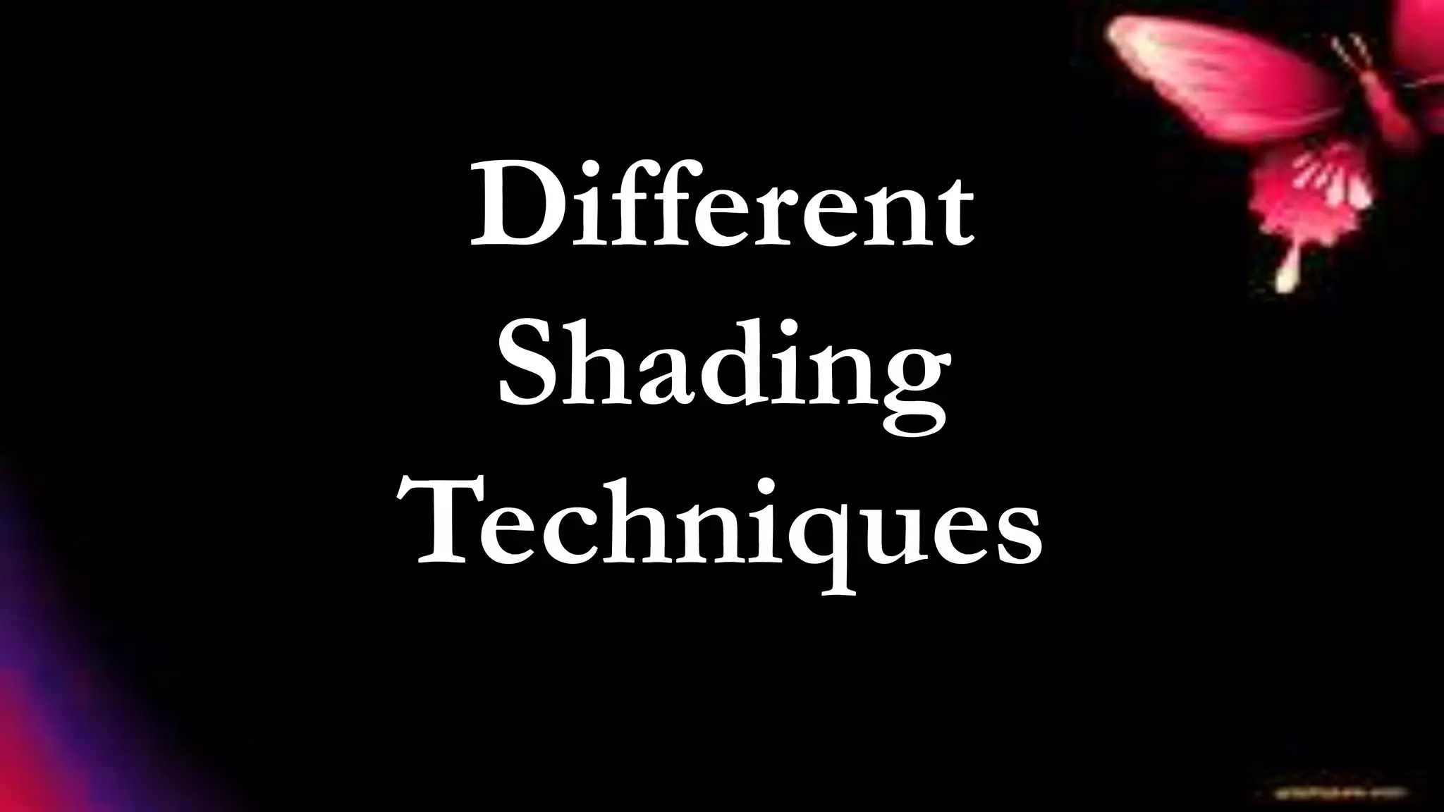 Different
Shading
Techniques
 
