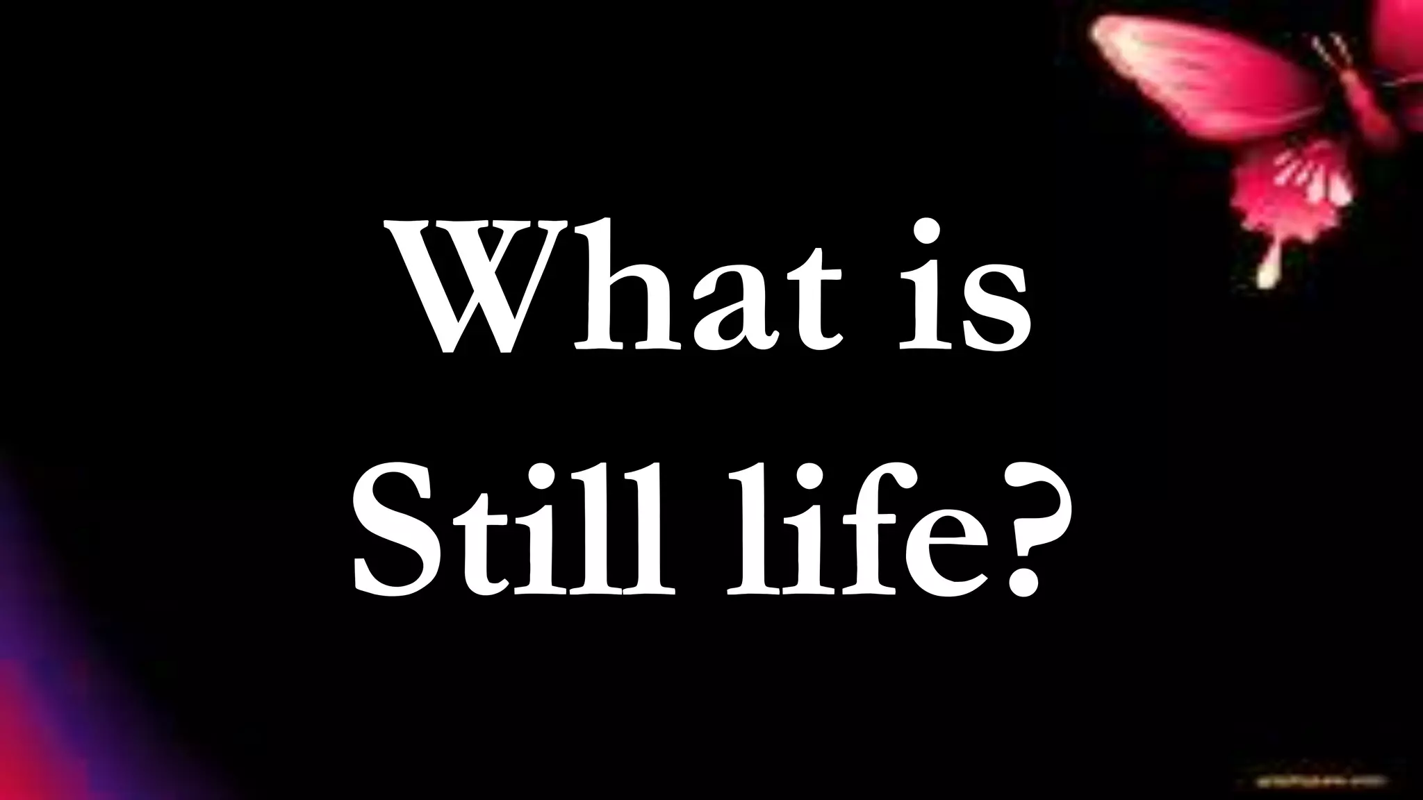 What is
Still life?
 