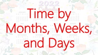 Time by
Months, Weeks,
and Days
 
