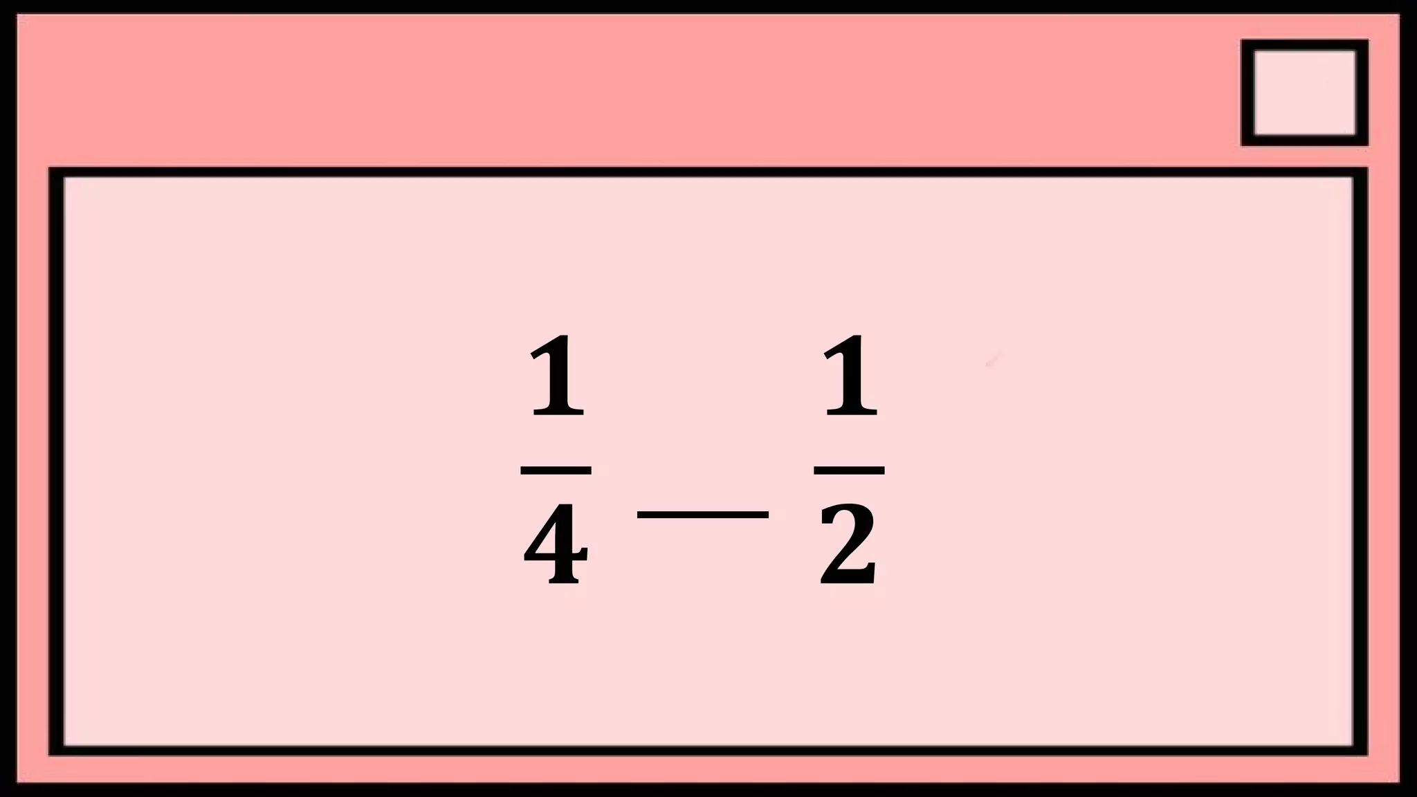 𝟏
𝟒
___
𝟏
𝟐