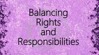 Balancing
Rights
and
Responsibilities
 