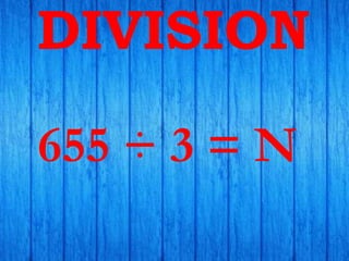 DIVISION
655 ÷ 3 = N
 
