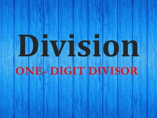 Division
ONE- DIGIT DIVISOR
 