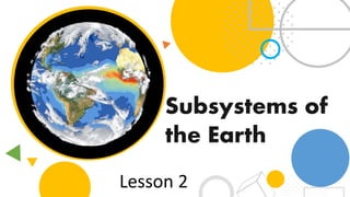 Subsystems of
the Earth
Lesson 2
 