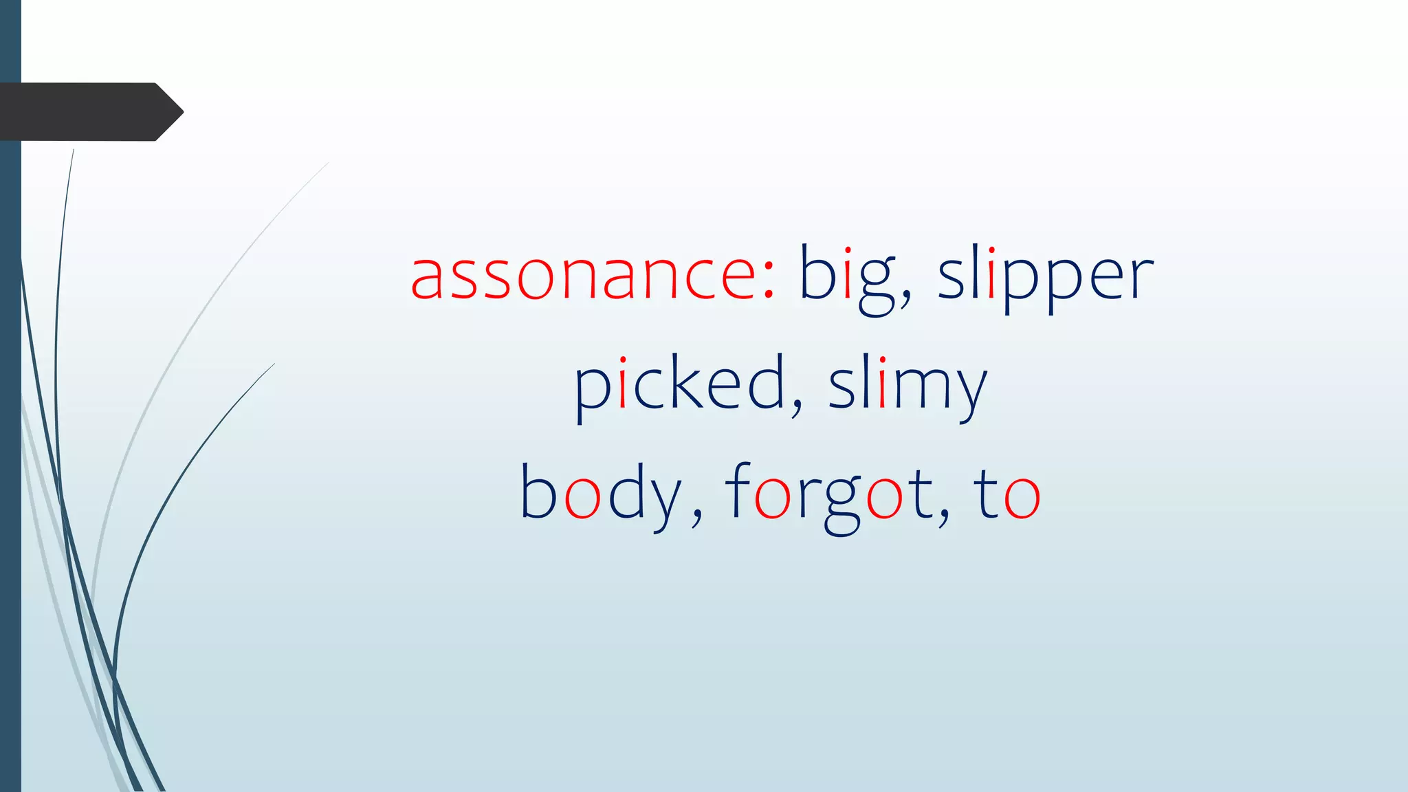 assonance: big, slipper
picked, slimy
body, forgot, to
 