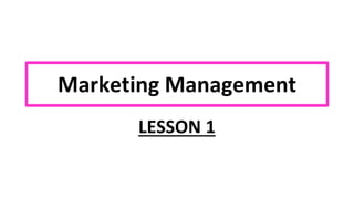 Marketing Management
LESSON 1
 