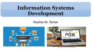 Information Systems
Development
Pauline M. Torion
 