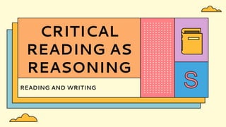 READING AND WRITING
CRITICAL
READING AS
REASONING
 