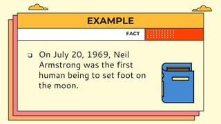 EXAMPLE
FACT
 On July 20, 1969, Neil
Armstrong was the first
human being to set foot on
the moon.
 
