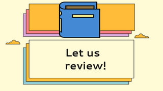 Let us
review!
 