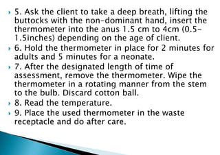 7. Continue to hold the thermometer the
entire time you are taking the temperature.
Always stay with your client while t...