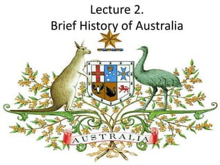 Lecture 2.
Brief History of Australia
 