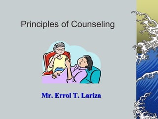 Principles of Counseling
Mr. Errol T. Lariza
 