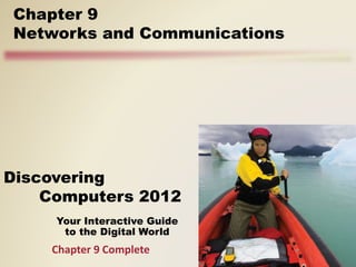 Your Interactive Guide
to the Digital World
Discovering
Computers 2012
Chapter 9
Networks and Communications
Chapter 9 Complete
 