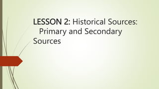 LESSON 2: Historical Sources:
Primary and Secondary
Sources
 