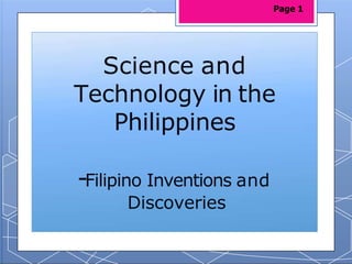Science and
Technology in the
Philippines
-Filipino Inventions and
Discoveries
Page 1
 