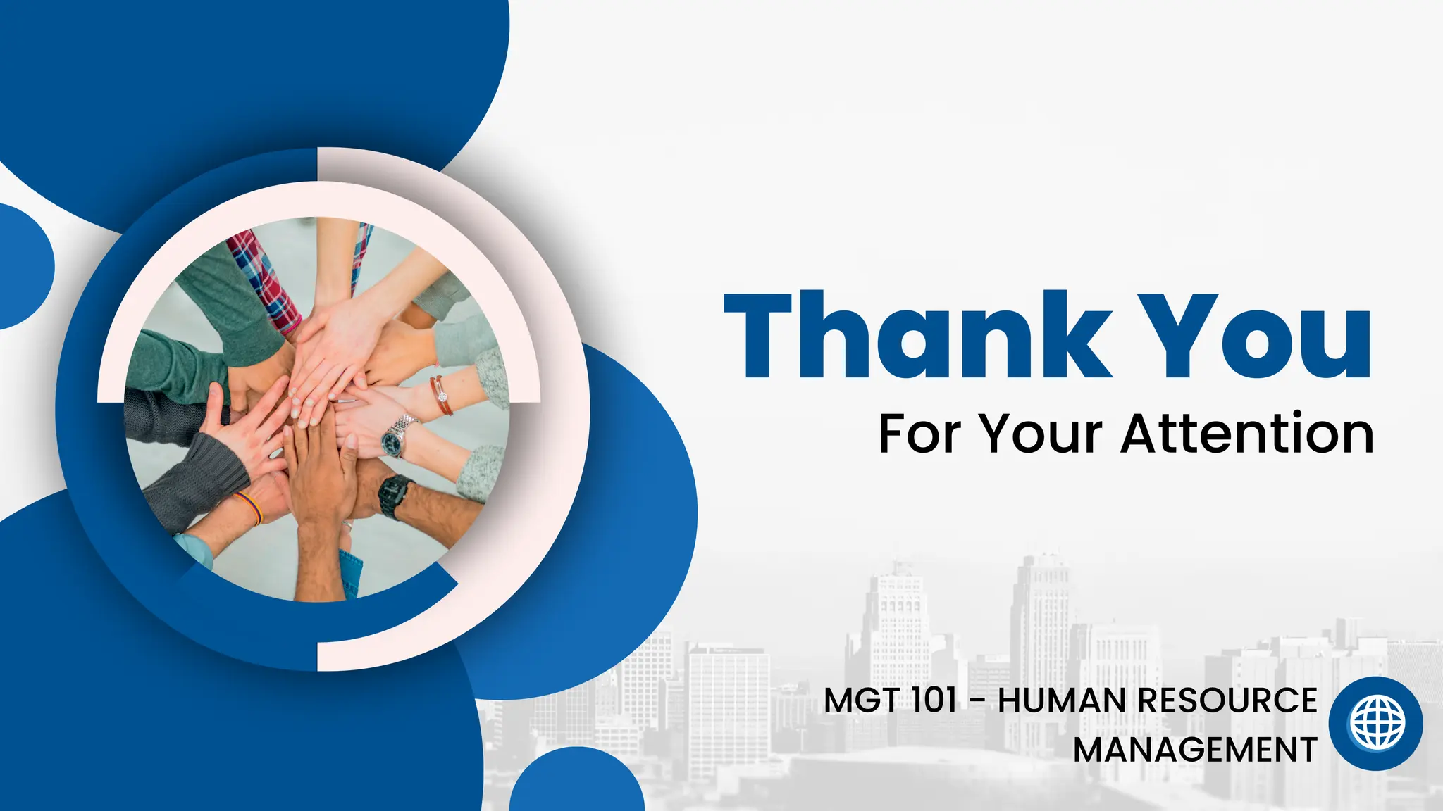 Thank You
MGT 101 - HUMAN RESOURCE
MANAGEMENT
For Your Attention
 