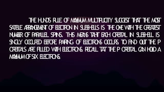T
H
E H
U
N
D
’
S R
U
L
E O
F M
A
X
I
M
U
M MU
LTI
P
LIC
IT
Y S
U
G
G
E
S
T T
H
A
T T
H
E M
O
S
T
S
A
T
B
L
E A
R
R
A
N
G
E
M
E
N
TO
FE
L
E
C
T
R
O
NIN S
U
B
S
H
E
L
L
S IS T
H
EO
N
EW
I
T
HT
H
EG
R
E
A
T
E
S
T
N
U
M
B
E
R O
F P
A
R
A
L
L
E
L SPINS. THIS M
E
A
N
S T
A
H
T E
A
C
H O
R
B
I
T
A
L IN S
U
B
S
H
E
L
L IS
S
I
N
G
L
Y O
C
C
U
P
I
E
D B
E
F
O
R
E P
A
I
R
I
N
G O
F E
L
E
C
T
R
O
N
S O
C
C
U
R
S
. T
O F
I
N
D O
U
T T
H
E P
O
R
B
I
T
A
L
S A
R
E FILLED W
I
T
HE
L
E
C
T
R
O
N
S
. R
E
C
A
L
L T
A
TT
H
EP O
R
B
I
T
A
L C
A
NH
O
L
DA
M
A
X
I
M
U
MO
FSIX E
L
E
C
T
R
O
N
S
.
 