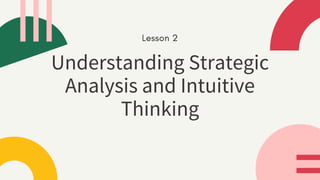 Understanding Strategic
Analysis and Intuitive
Thinking
 