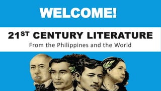 21ST CENTURY LITERATURE
WELCOME!
From the Philippines and the World
 