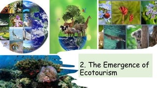 2. The Emergence of
Ecotourism
 
