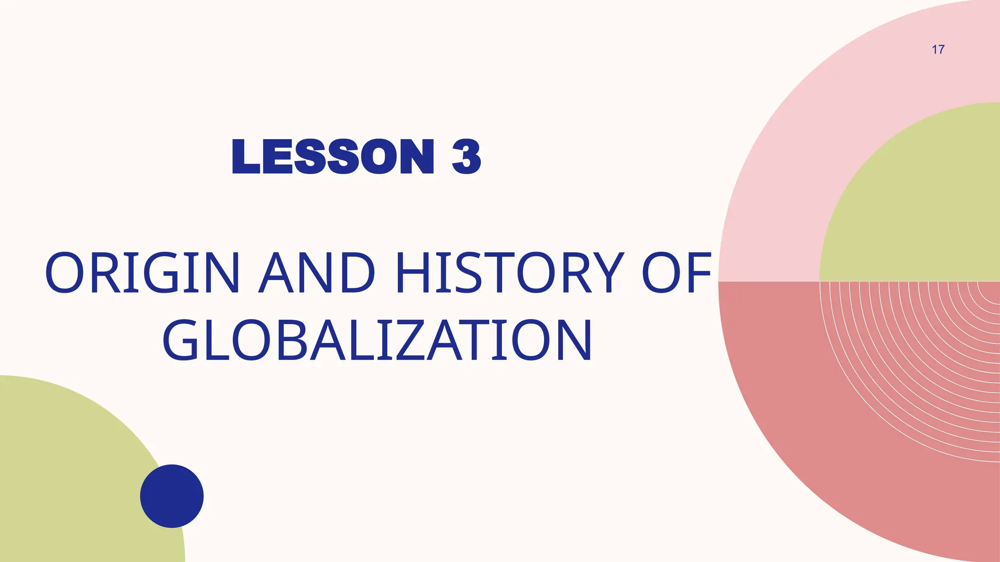 17
LESSON 3
ORIGIN AND HISTORY OF
GLOBALIZATION
 