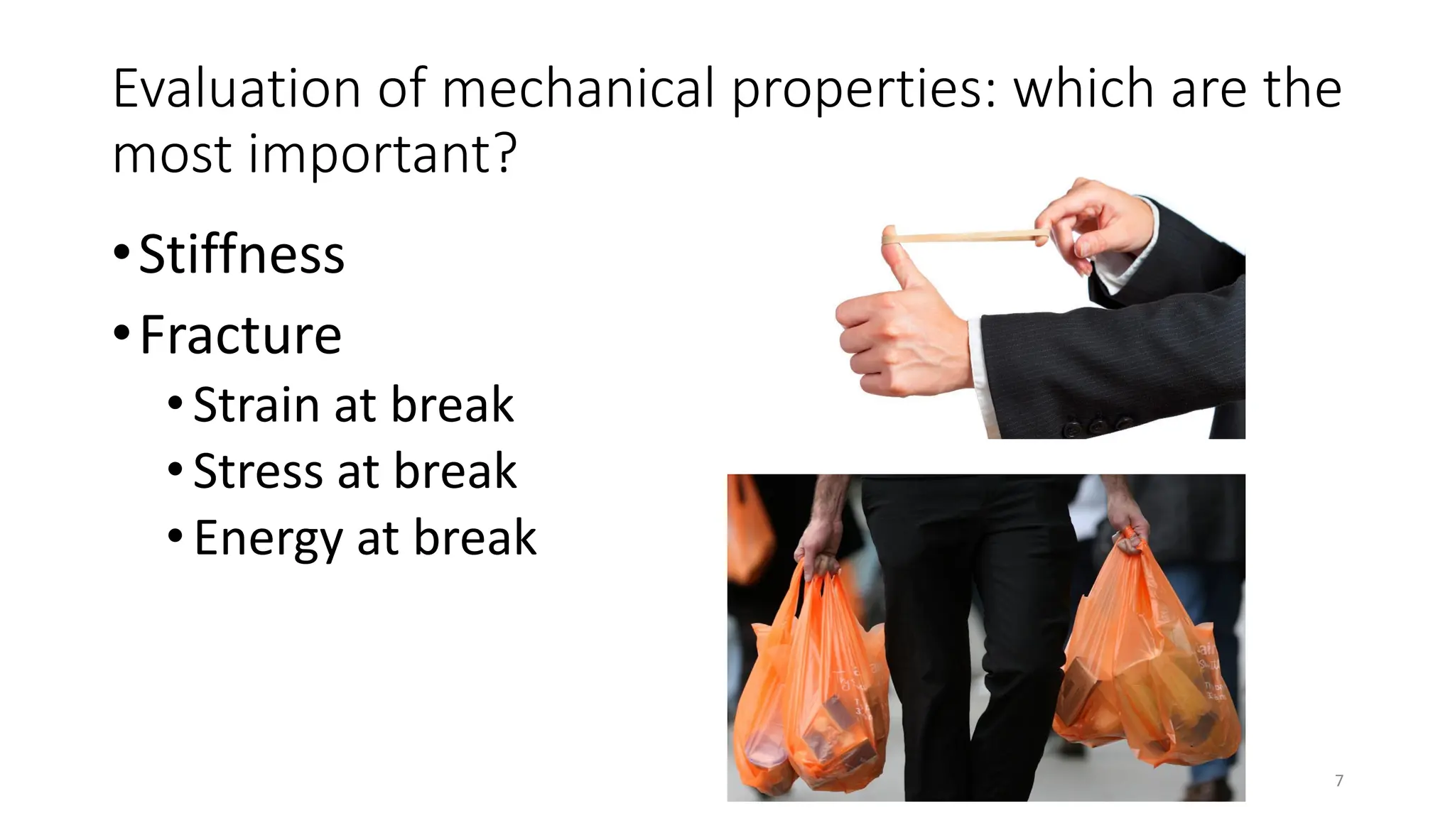 Evaluation of mechanical properties: which are the
most important?
•Stiffness
•Fracture
•Strain at break
•Stress at break
•Energy at break
7
 