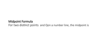 Midpoint Formula
For two distinct points and Qon a number line, the midpoint is
 