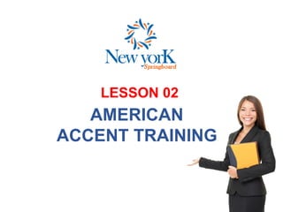 LESSON 02
AMERICAN
ACCENT TRAINING
 