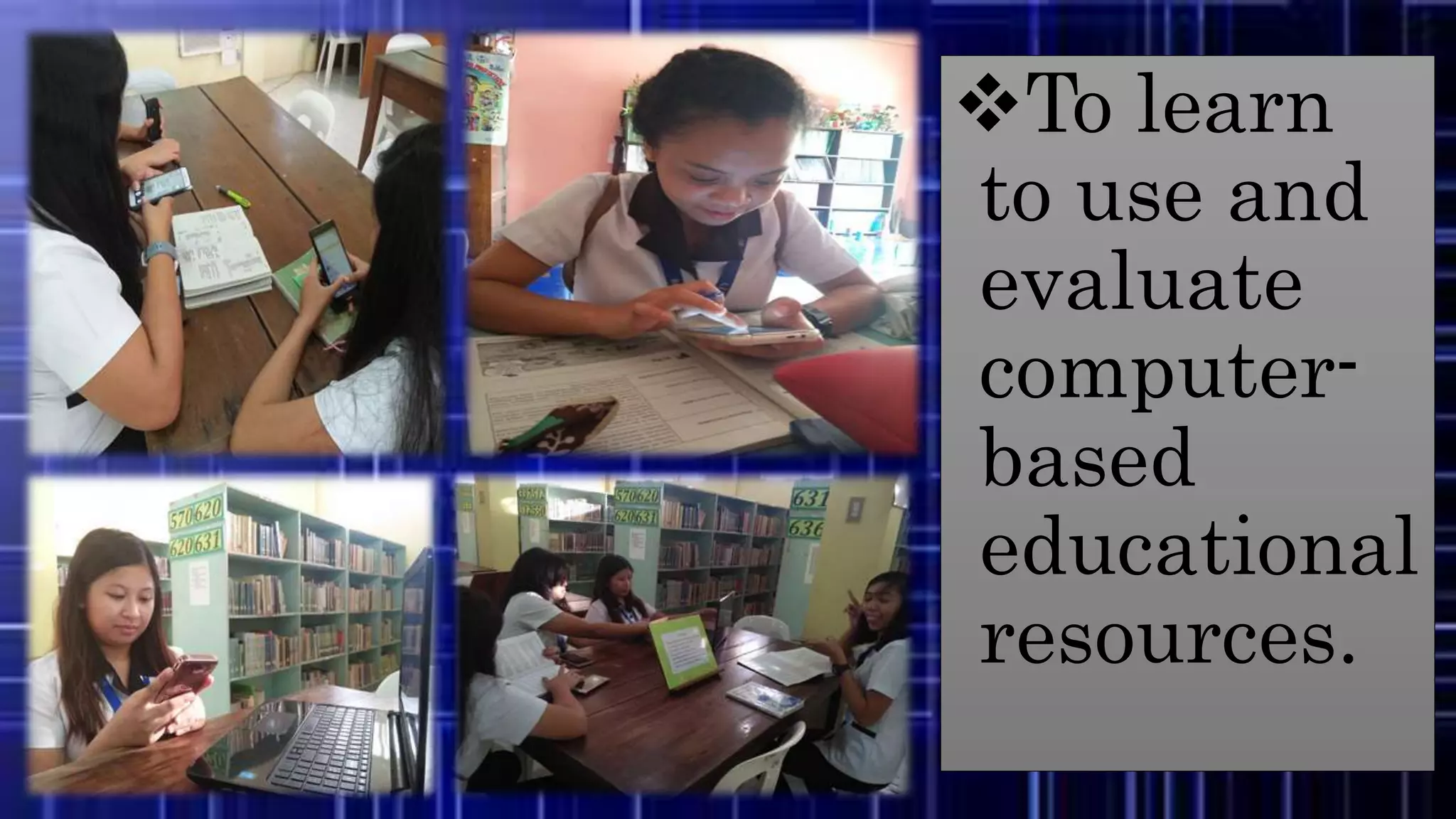 To learn
to use and
evaluate
computer-
based
educational
resources.
 