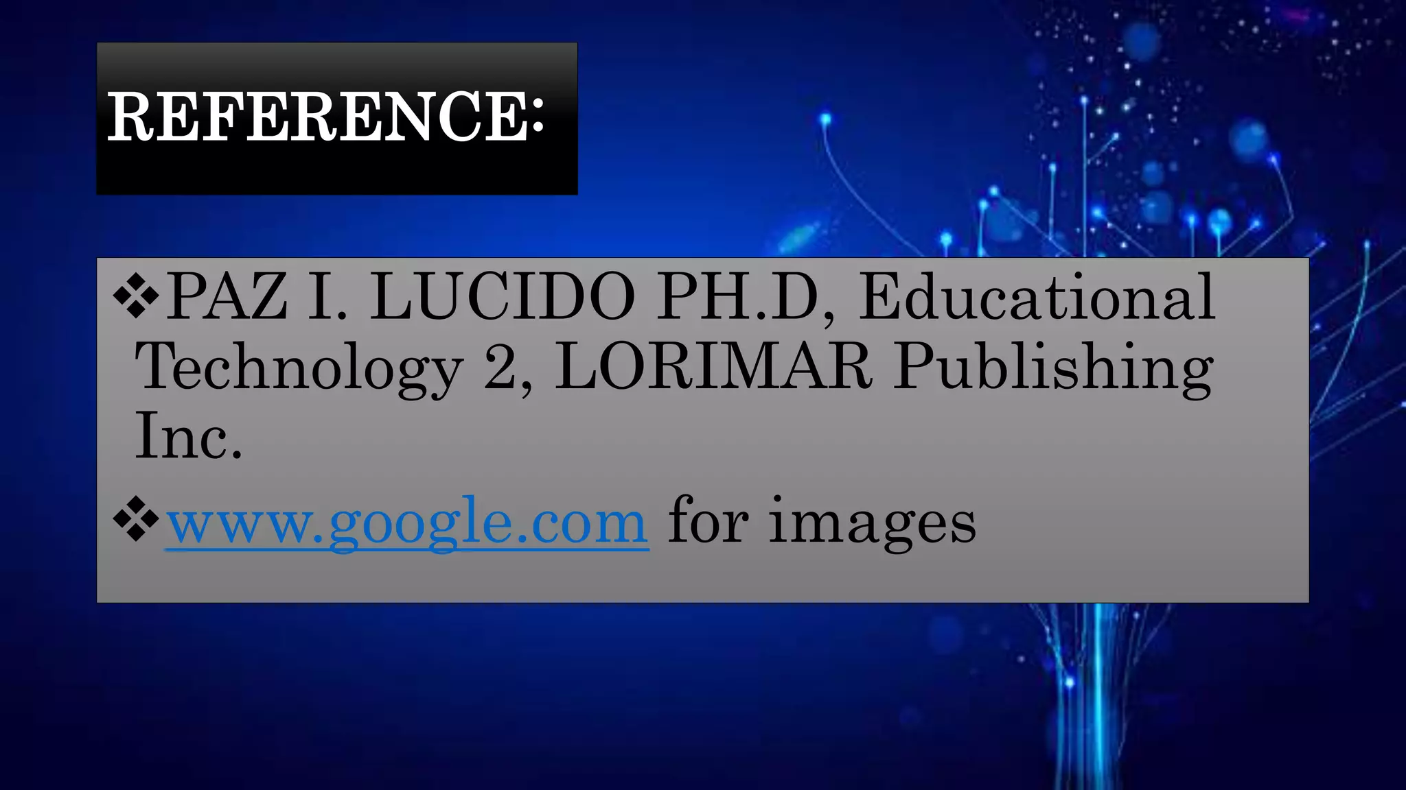REFERENCE:
PAZ I. LUCIDO PH.D, Educational
Technology 2, LORIMAR Publishing
Inc.
www.google.com for images
 