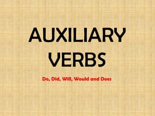 AUXILIARY
 VERBS
 Do, Did, Will, Would and Does
 