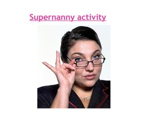 Supernanny activity
 