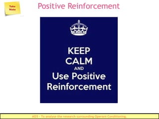 Positive Reinforcement
AO3 – To analyse the research surrounding Operant Conditioning.
 