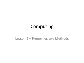 Computing

Lesson 2 – Properties and Methods
 