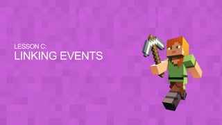 LESSON C:
LINKING EVENTS
 