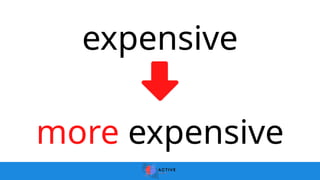 expensive
more expensive
 